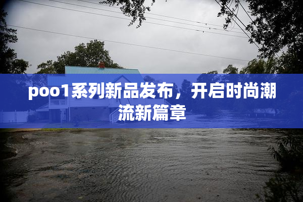 poo1系列新品发布，开启时尚潮流新篇章