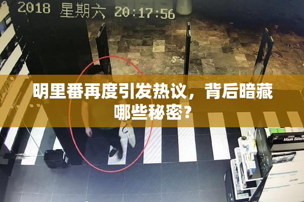 明里番再度引发热议，背后暗藏哪些秘密？