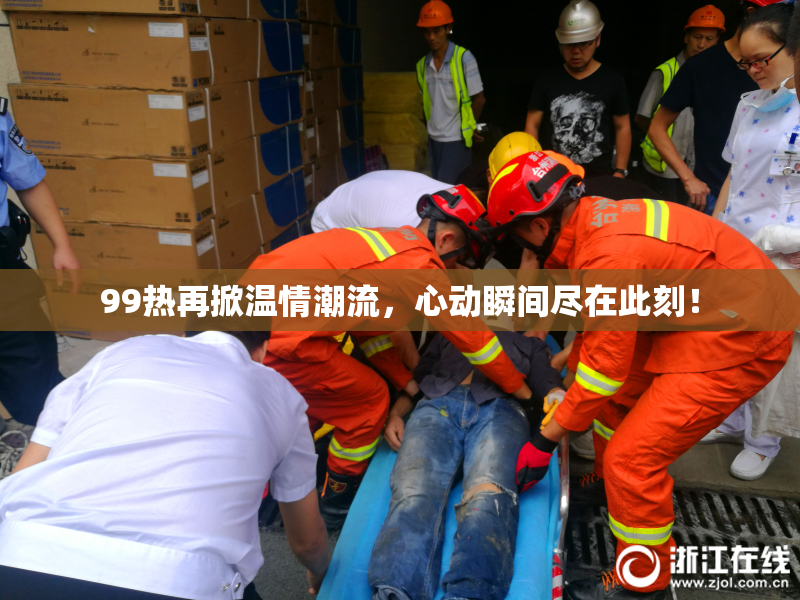 99热再掀温情潮流，心动瞬间尽在此刻！