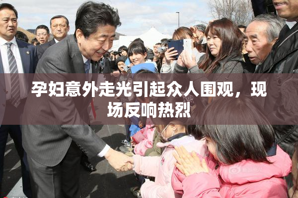 孕妇意外走光引起众人围观，现场反响热烈