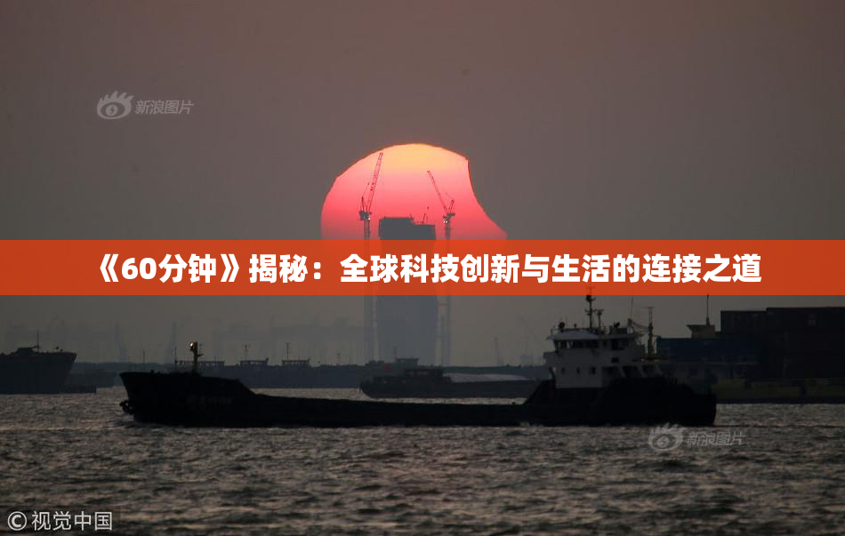 《60分钟》揭秘：全球科技创新与生活的连接之道