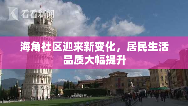 海角社区迎来新变化，居民生活品质大幅提升