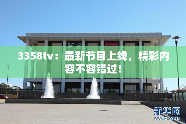 3358tv：最新节目上线，精彩内容不容错过！