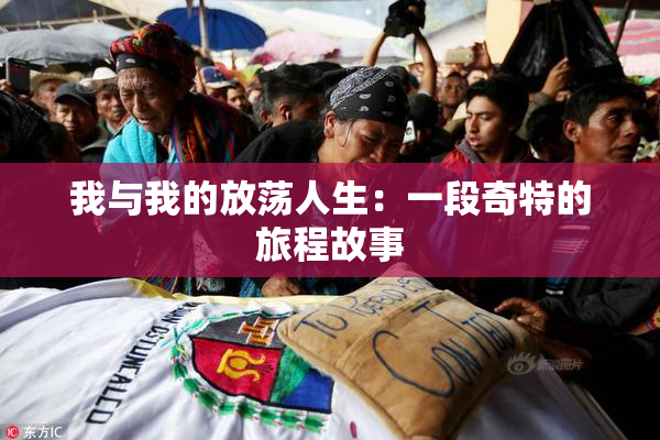 我与我的放荡人生：一段奇特的旅程故事