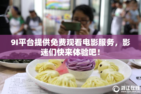 9I平台提供免费观看电影服务，影迷们快来体验吧！