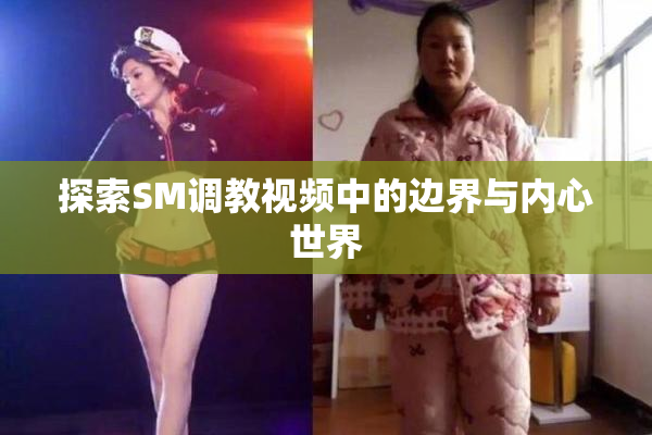 探索SM调教视频中的边界与内心世界