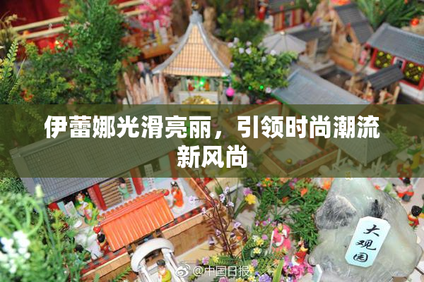 伊蕾娜光滑亮丽，引领时尚潮流新风尚