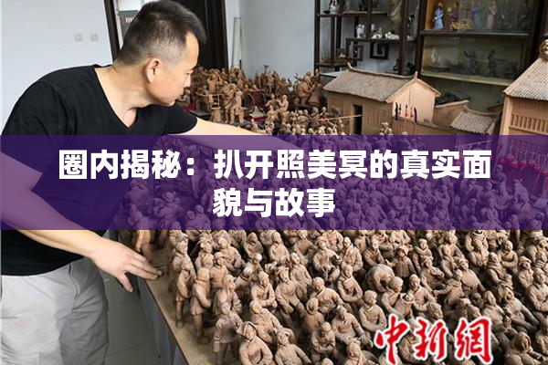 圈内揭秘：扒开照美冥的真实面貌与故事