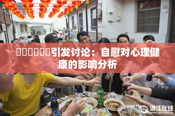 ❌‌❌‌❌‌引发讨论：自慰对心理健康的影响分析