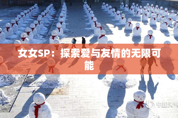 女女SP：探索爱与友情的无限可能