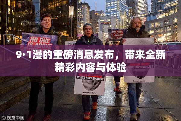 9·1漫的重磅消息发布，带来全新精彩内容与体验