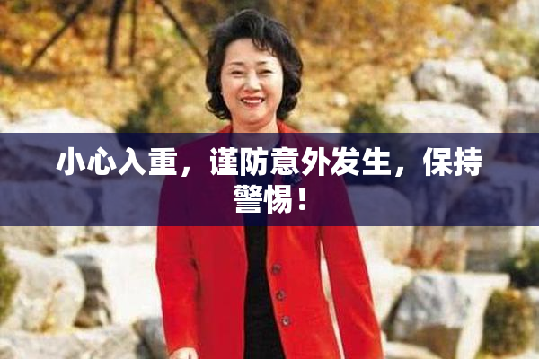 小心入重，谨防意外发生，保持警惕！