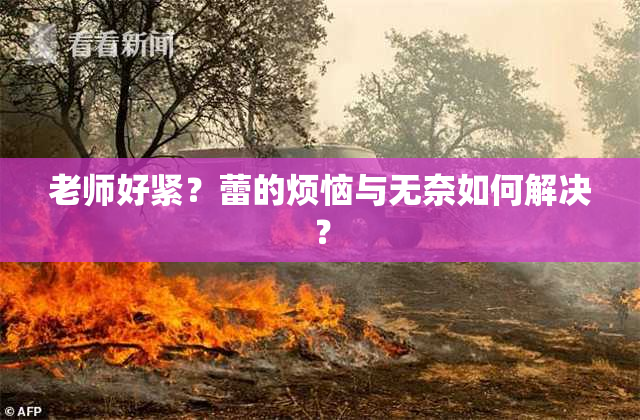 老师好紧？蕾的烦恼与无奈如何解决？