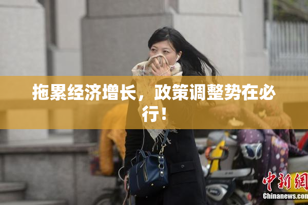 拖累经济增长，政策调整势在必行！
