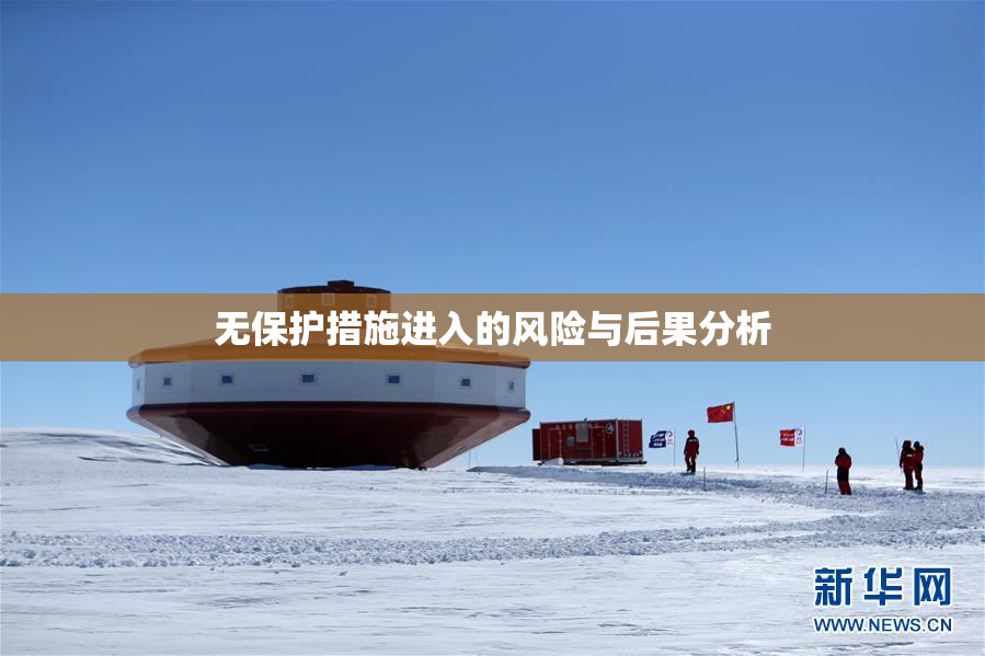 无保护措施进入的风险与后果分析
