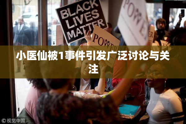 小医仙被1事件引发广泛讨论与关注