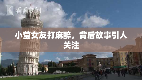 小莹女友打麻醉，背后故事引人关注
