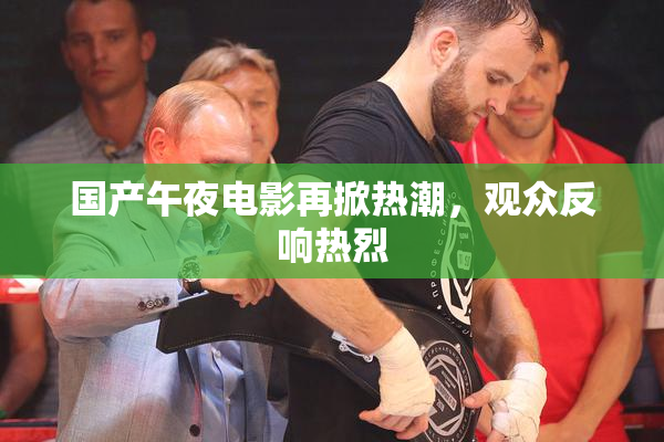 国产午夜电影再掀热潮，观众反响热烈