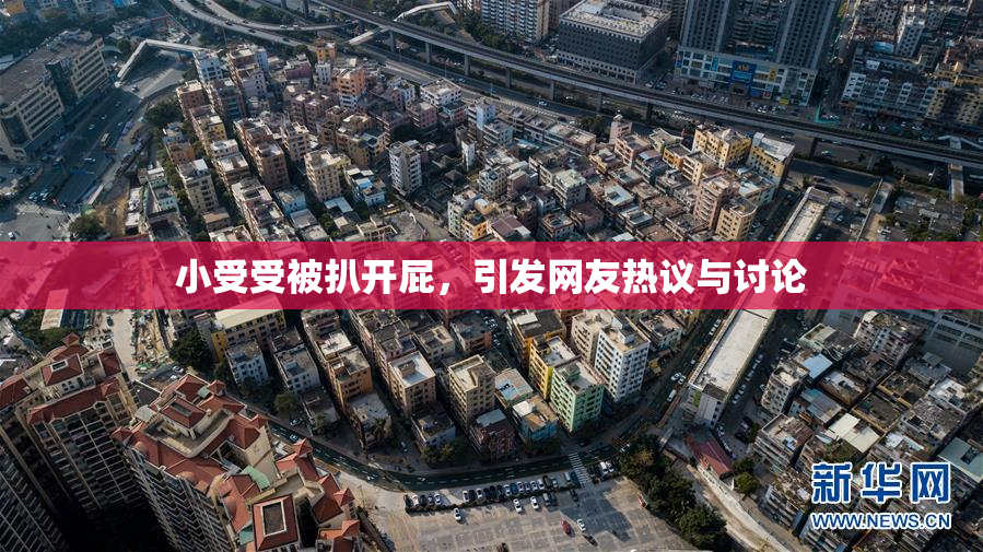 小受受被扒开屁，引发网友热议与讨论