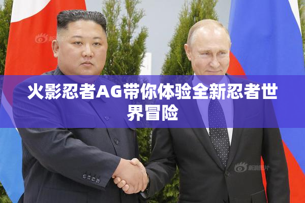 火影忍者AG带你体验全新忍者世界冒险