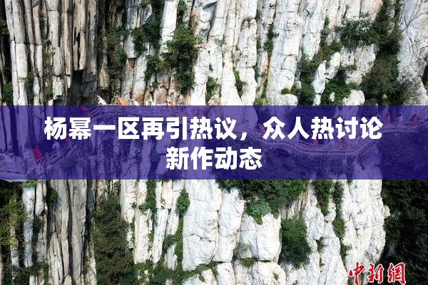 杨幂一区再引热议，众人热讨论新作动态