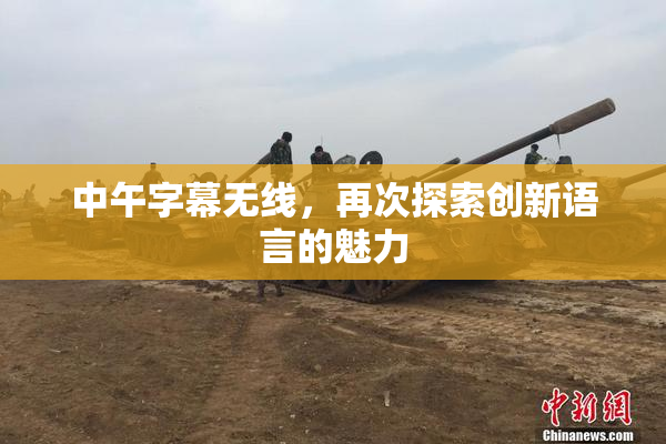 中午字幕无线，再次探索创新语言的魅力