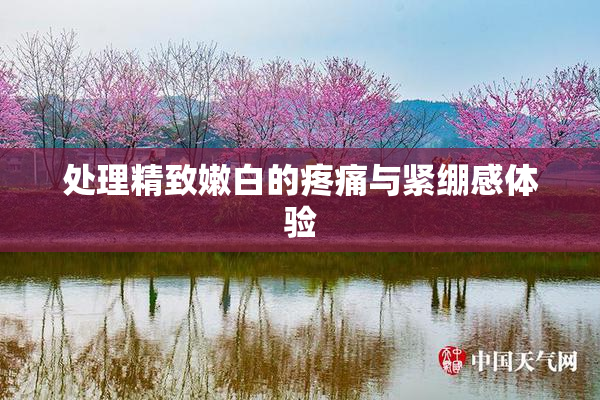 处理精致嫩白的疼痛与紧绷感体验