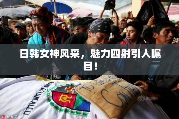 日韩女神风采，魅力四射引人瞩目！