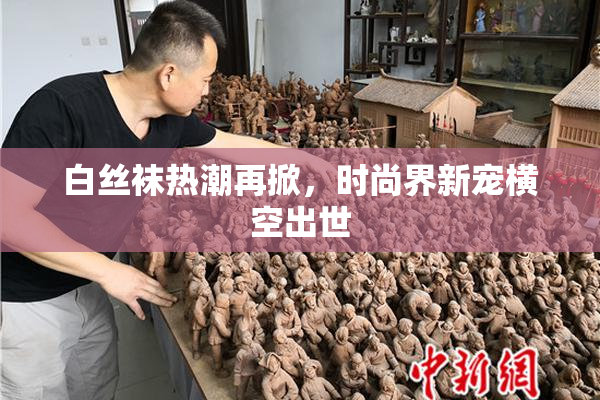 白丝袜热潮再掀，时尚界新宠横空出世