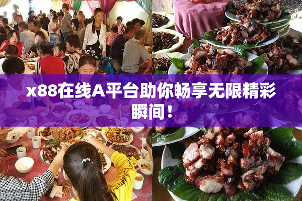 x88在线A平台助你畅享无限精彩瞬间！