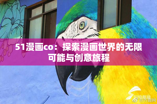 51漫画co：探索漫画世界的无限可能与创意旅程