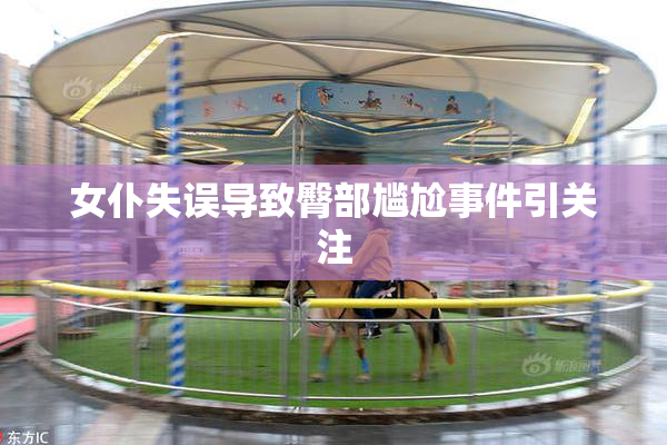 女仆失误导致臀部尴尬事件引关注