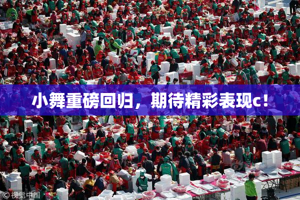 小舞重磅回归，期待精彩表现c！
