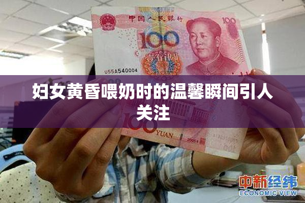 妇女黄昏喂奶时的温馨瞬间引人关注