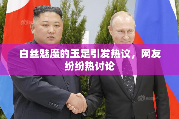 白丝魅魔的玉足引发热议，网友纷纷热讨论