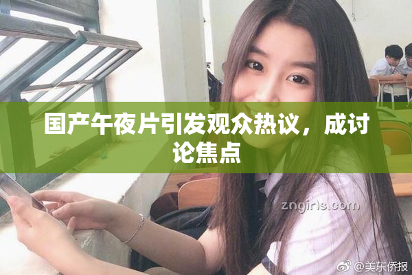 国产午夜片引发观众热议，成讨论焦点