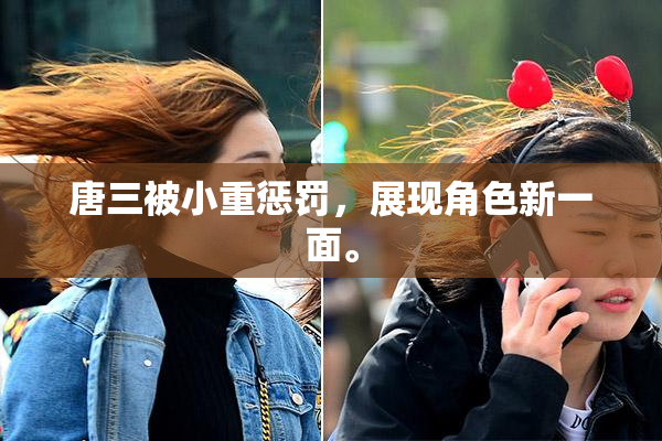 唐三被小重惩罚，展现角色新一面。