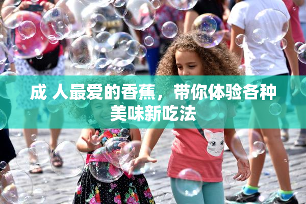 成 人最爱的香蕉，带你体验各种美味新吃法