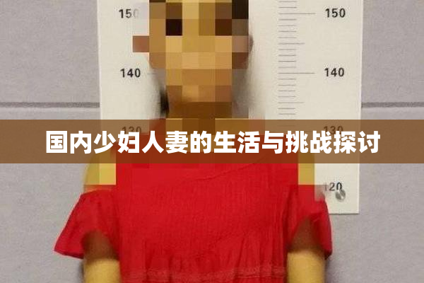 国内少妇人妻的生活与挑战探讨