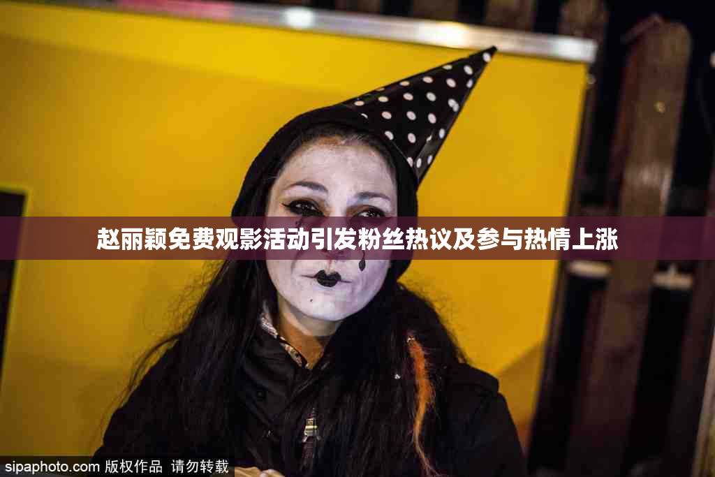 赵丽颖免费观影活动引发粉丝热议及参与热情上涨