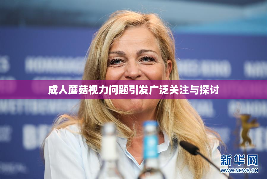 成人蘑菇视力问题引发广泛关注与探讨