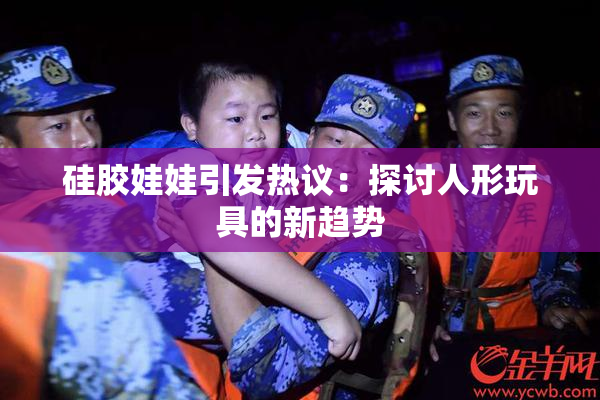 硅胶娃娃引发热议：探讨人形玩具的新趋势