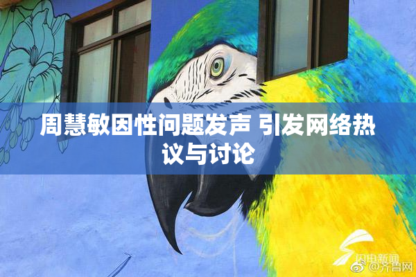 周慧敏因性问题发声 引发网络热议与讨论