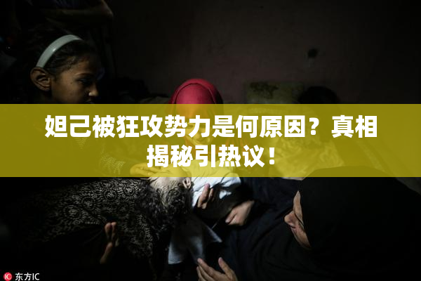 妲己被狂攻势力是何原因？真相揭秘引热议！