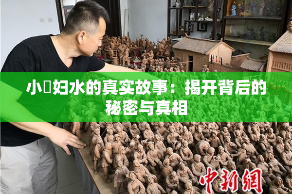 小婬妇水的真实故事：揭开背后的秘密与真相