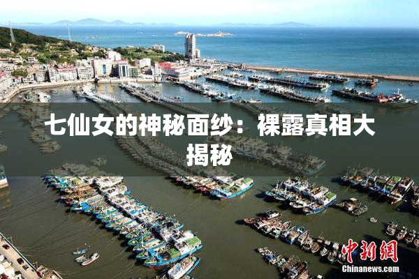 七仙女的神秘面纱：裸露真相大揭秘