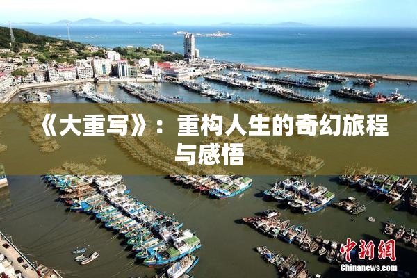 《大重写》：重构人生的奇幻旅程与感悟