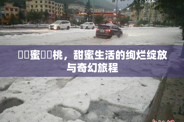 ❌‌蜜❌‌桃，甜蜜生活的绚烂绽放与奇幻旅程