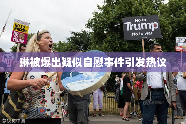 琳被爆出疑似自慰事件引发热议