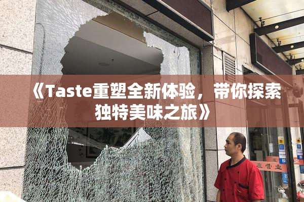 《Taste重塑全新体验，带你探索独特美味之旅》